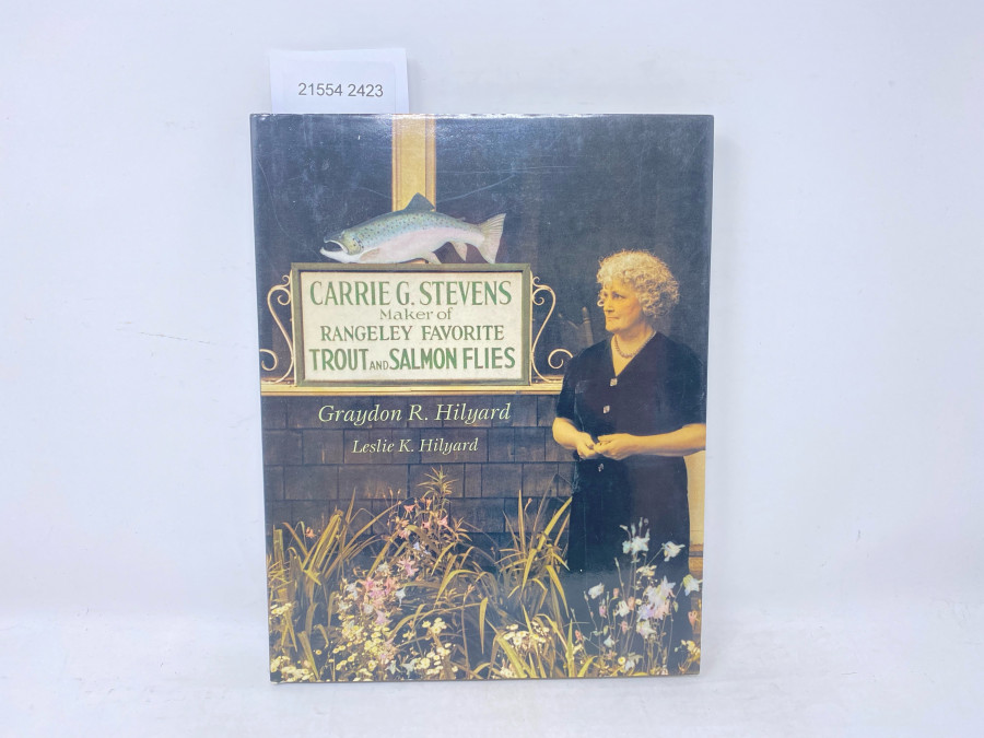 Carrie G. Stevens Maker of Rangeley Favorite Trout and Salmon Flies, Graydon R. Hilgard, Leslie K. Hilyard, 2000