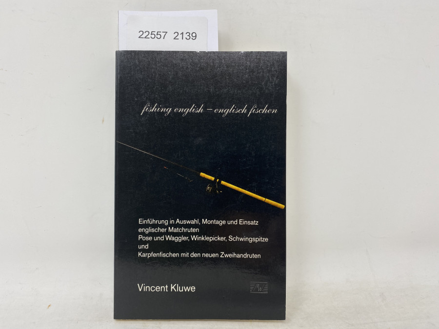 fishing english - englisch fischen, Einführung in Auswahl, Montage und Einsatz englischer Matchruten, Pose und Waggler, Winklepicker, Schwingspitze und Karpfenfischen mit den neuen Zweihandruten, Vincent Kluwe