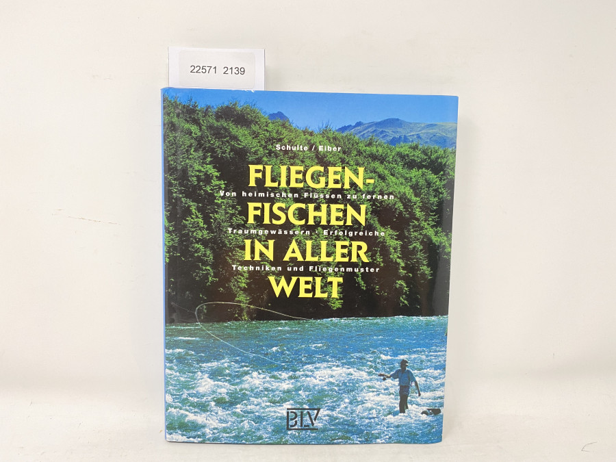 Fliegenfischen in aller Welt. Von heimischen Flüssen zu fernen Traumgewässern, Erfolgreiche Techniken und Fliegenmuster, Schulte / Eiber