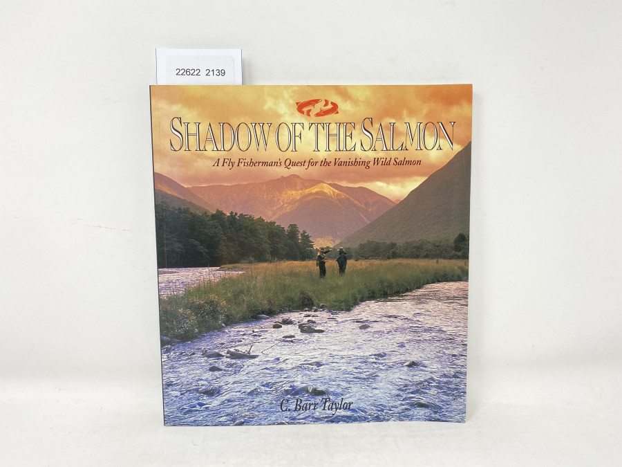 Shadow of the Salmon. A Fly Fisherman´s Quest for the Vanishing Wild Salmon, C. Barr Taylor, 1994