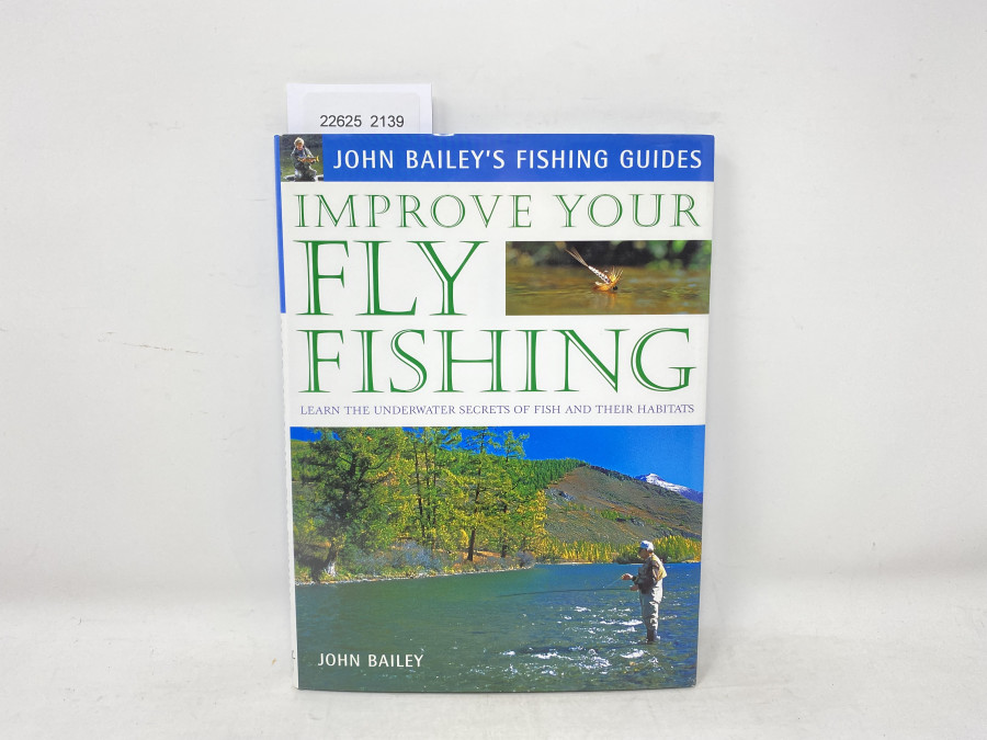 Improve your Fly Fishing. Learn the underwater Secrets of Fish and their Habitats, John Bailey, 2002