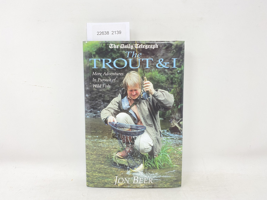The Trout & I. More Adventures In Pursuit of Wild Fish, Jon Beer, 2003