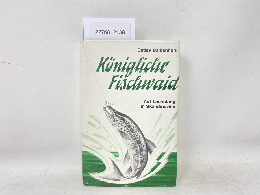 Königliche Fischwaid. Auf Lachsfang in Skandinavien, Detlev Balkenhohl
