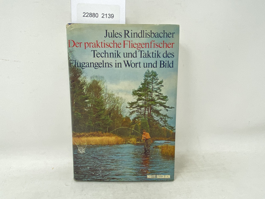 Der praktische Fliegenfischer Technik und Taktik des Flugangelns in Wort und Bild, Jules Rindlisbacher, 1970