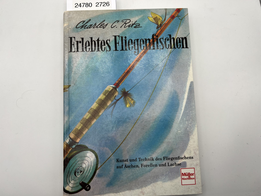 Erlebtes Fliegenfischen. Kunst und Technik des Fliegenfischens auf Äschen, Forellen und Lachse, Charles C. Ritz, Vorwort Hans Ruedi Hebeisen, 1998