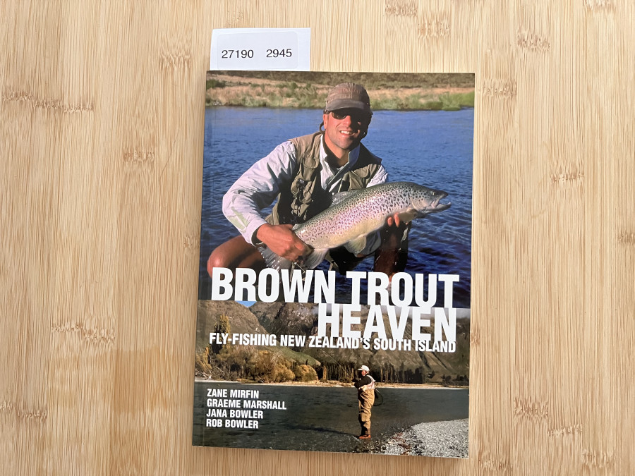 Brown Trout Heaven Fly Fishing New Zealand´s South Island, Zane Mirfin, Graeme Marshall, Jana Bowler, Rob Bowler, 2000